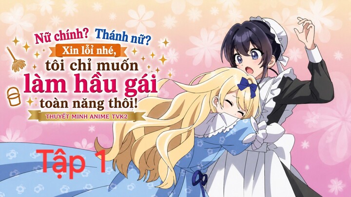 Nữ chính? Thánh nữ? Xin lỗi nhé, tôi chỉ muốn làm hầu gái toàn năng thôi Tập 1 thuyết minh anime tvk