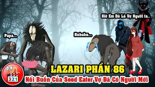 Câu Chuyện Lazari Phần 86: Seed Eater Nữ Ở Nhà Đã Có Chồng  và Lời Nguyền Mặt Nạ Tình Ái Của Slendy