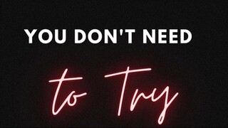 You don't need To try