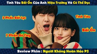 Review Phim : Tình Yêu Bất Ổn Của Anh Hiệu Trưởng Và cô Giáo Thể Giục | Người Không Hoàn Hảo P2