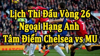 Lịch Thi Đấu Ngoại Hạng Anh Vòng 26 | Trận Cầu Tâm Điểm Chelsea - MU