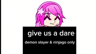 give us a dare demon slayer & ninjago only <3