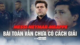 Vì sao HLV Pochettino vẫn chưa giúp HÀNG CÔNG của PARIS SAINT-GERMAIN BÙNG NỔ?