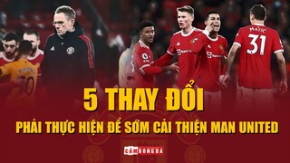 5 thay đổi  RALF RANGNICK phải thực hiện ĐỂ SỚM CẢI THIỆN MAN UNITED