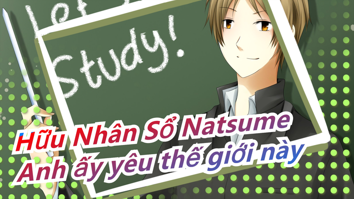 [Hữu Nhân Sổ Natsume] Nhưng Anh ấy yêu thế giới này