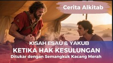 Cerita Alkitab : Kisah Esau dan Yakub. Ketika Hak Kesulungan ditukar dengan semangkuk Kacang Merah