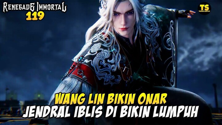 WANG LIN BIKIN ONAR JENDRAL IBLIS DI BUAT LUMPUH - RENEGADE IMMORTAL EPS 119