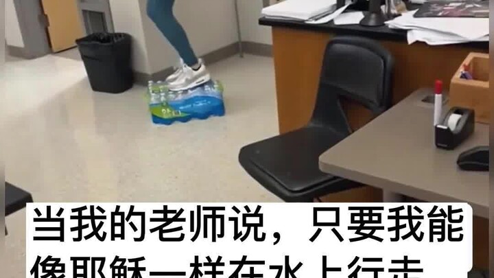 When my teacher told me my grades would only improve if I could walk on water