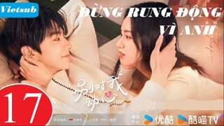 Đừng Rung Động Vì Anh - Tập 17 | Vietsub