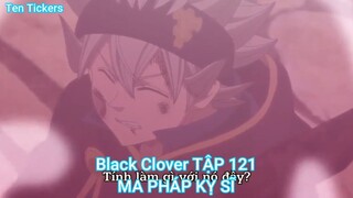 Black Clover TẬP 121-MA PHÁP KỴ SĨ