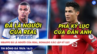 TIN BÓNG ĐÁ TRƯA 16/3| SỐC: MBAPPE ĐÃ KÝ HỢP ĐỒNG VỚI REAL, CR7 LẬP KỶ LỤC TRONG NGÀY BUỒN CỦA MU