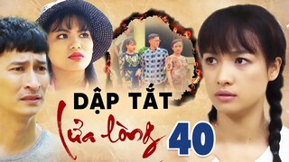 DẬP TẮT LỬA LÒNG TẬP 40 | PHIM BỘ TÂM LÝ TÌNH CẢM VIỆT NAM HAY MỚI NHẤT 2023 | LÊ BÊ LA, HUY KHÁNH