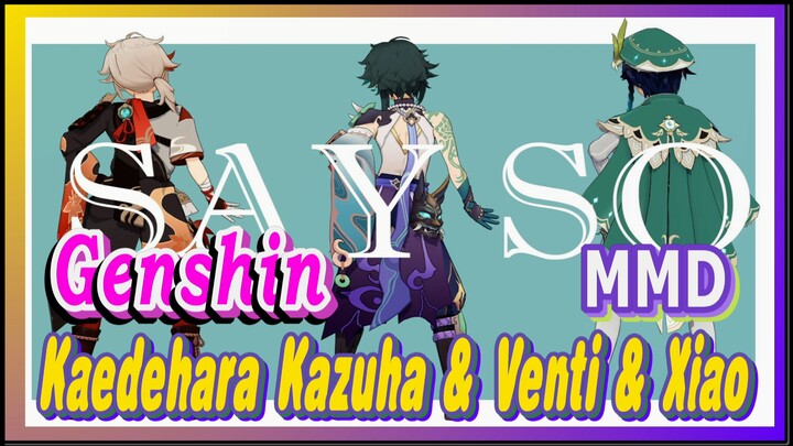 [Genshin  MMD]  SAY SO  Kaedehara Kazuha & Venti  & Xiao