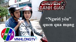 "Người yêu" quen qua mạng | Chuyện cảnh giác