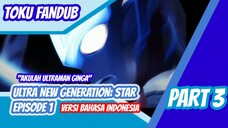 [Toku Fandub] "Akulah ultraman Ginga! “ Ultra New Generation: Star Eps 1 Part 3 bahasa Indonesia