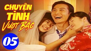 Cuộc Tình Vượt Bậc - Tập 5 | Phim Bộ Tình Cảm Trung Quốc Hay Nhất 2024 | Thuyết Minh