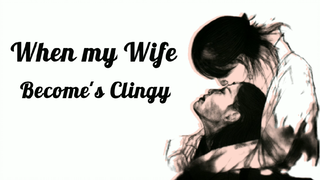 "When My wife became Clingy" Oneshot