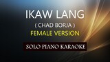 IKAW LANG ( FEMALE VERSION ) ( CHAD BORJA ) PH KARAOKE PIANO by REQUEST (COVER_CY)