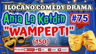 ILOCANO COMEDY DRAMA || WAMPEPTI (150) | ANIA LA KETDIN 75 | PAGKAKATAWAAN