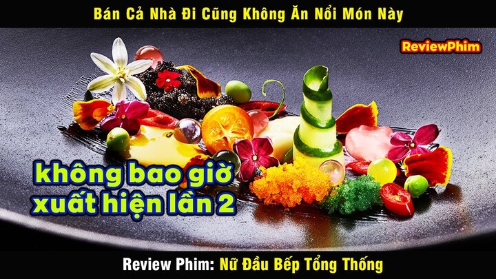 Bán Cả Nhà Cũng Không Ăn Nổi Món Này - review phim: Nữ Đầu Bếp Tổng Thống