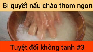 Bí quyết nấu cháo thơm ngon tuyệt đối không tanh phần 3