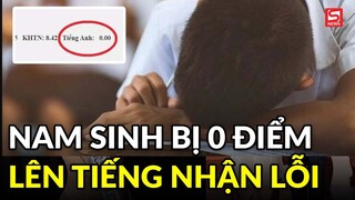 Nam sinh dính điểm 0 môn tiếng Anh do ngủ quên lên tiếng: "Lỗi là do em nên không trách ai được"