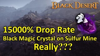 15000% Drop Rate Black Magic Crystal on Roud Sulfur Mine, Really??? (Black Desert Online)