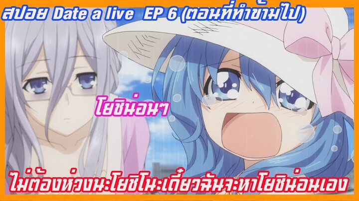 สปอย date a live พิชิตรักษ์พิทักษ์โลก(อนิเมะฮาเร็ม) ภาค 1 EP6ไม่ต้องห่วงนะเดี๋ยวฉันจะหาโยชิน่อนเอง