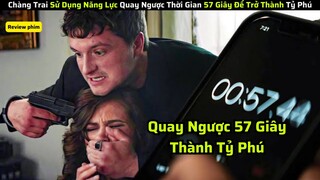Chàng Trai Sử Dụng Năng Lực Quay Ngược Thời Gian 57 Giây Để Trở Thành Tỷ Phú|| review phim