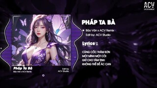 PHÁP TA BÀ REMIX( Bản Hot TikTok ) - BẢO VÂN