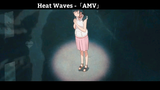 Heat Waves -「AMV」Hay Nhất