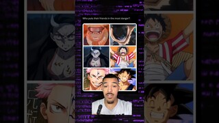 WHO PUTS THEIR FRIENDS IN THE MOST DANGER? #onepiece #dbz #dbs #demonslayer #mha #naruto #jjk #goku