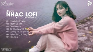 Radio Chill Số 02 : Hoa Liễu Úa Màu, Tự Em Đa Tình, Dù Cho Mai Về Sau - Lofi Ver Hay Nhất 2021