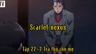 Scarlet nexus_Tập 22 P2 Trả thù cho mẹ