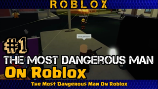 The Most Dangerous Man On Roblox!! Funny Moments PART#1