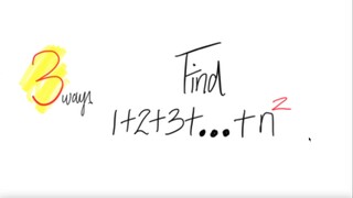 3 ways: Find 1+2+3+ ... + n^2.