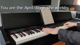 【Piano】 Put On Your Headset. "You Are The April Day On Earth"