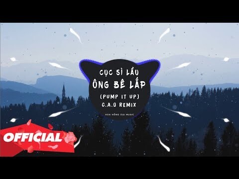 ♬ CỤC SÌ LẦU ÔNG BÊ LẮP ( C.A.O REMIX )