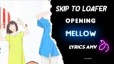 『Lyrics AMV』Skip to Loafer OP Full  【Mellow​ - Keina Suda】