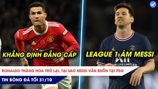 TIN BÓNG ĐÁ TỐI 31/10: Ronaldo thăng hoa trở lại tại sao Messi vẫn buồn tại PSG!