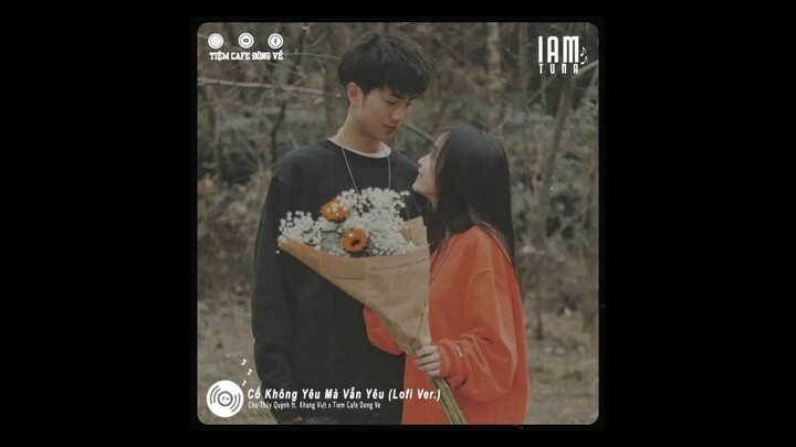 Cố Không Yêu Mà Vẫn Yêu ( Lofi Ver.) Chu Thúy Quỳnh ft. Khang Việt x Tiệm Café Đ