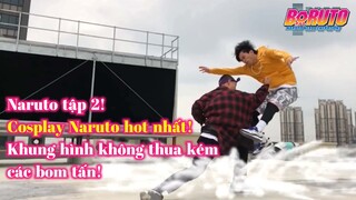 Naruto tập 2! Cosplay Naruto hot nhất! Khung hình không thua kém các bom tấn!