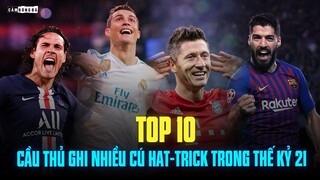 TOP 10 CẦU THỦ GHI ĐƯỢC NHIỀU CÚ HAT-TRICK NHẤT THẾ KỶ 21