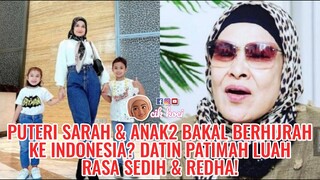 Puteri Sarah & Anak2 Bakal Berhijrah Ke Indonesia? Datin Patimah Luah Rasa sedih & Redha!•