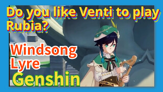 [Genshin  Windsong Lyre] Do you like Venti to play [Rubia]?