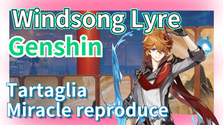 [Genshin  Windsong Lyre]   Tartaglia: [Miracle reproduce]