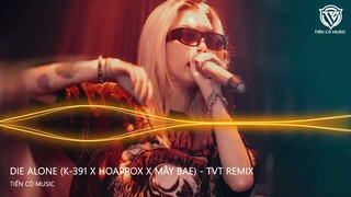 DIE ALONE (K-391 x HOAPROX x MÂY BAE) - TVT REMIX || NHẠC HOT TIK TOK 2024