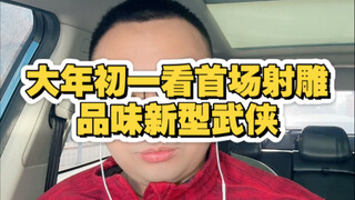 大年初一首场看完射雕英雄传侠之大者！一部新型武侠#射雕英雄传侠之大者 #肖战 #徐克 #射雕英雄传侠之大者上映