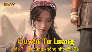 Quyến Tư Lượng Tập 7 - Ta cũng không nhớ rõ nữa