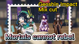 [Genshin   Mix cut]  Mortals cannot rebel